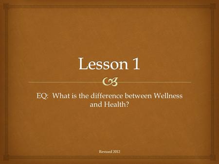 EQ: What is the difference between Wellness and Health? Revised 2012.