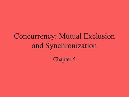 Concurrency: Mutual Exclusion and Synchronization Chapter 5.