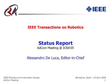 IEEE Robotics and Automation Society Barcelona, Spain - 23 April 2005 AdCom Meeting 1 IEEE Transactions on Robotics Status Report AdCom ICRA’05.