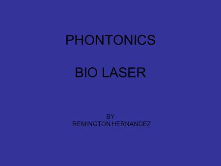 PHONTONICS BIO LASER BY REMINGTON HERNANDEZ. PHONTONICS Photonics covers all technical applications of light over the whole spectrum from ultraviolet.