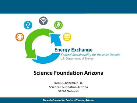 Phoenix Convention Center Phoenix, Arizona Science Foundation Arizona Ken Quartermain, Jr. Science Foundation Arizona STEM Network.