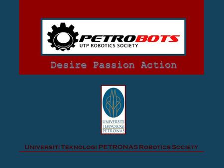 Universiti Teknologi PETRONAS Robotics Society. About Us Universiti Teknologi PETRONAS Robotics Society (PETROBOTS) is a Robotic Engineering Society run.
