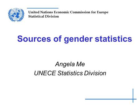 United Nations Economic Commission for Europe Statistical Division Sources of gender statistics Angela Me UNECE Statistics Division.