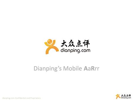 Dianping.com Confidential and Proprietary Dianping’s Mobile AaRrr.