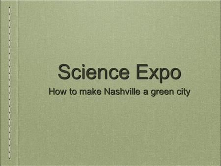 Science Expo How to make Nashville a green city. Connor Butler.