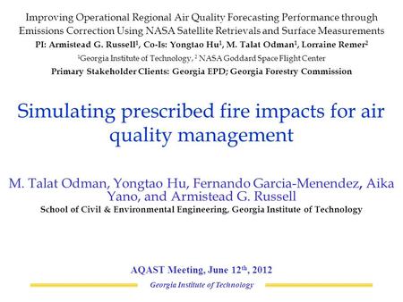 Simulating prescribed fire impacts for air quality management Georgia Institute of Technology M. Talat Odman, Yongtao Hu, Fernando Garcia-Menendez, Aika.