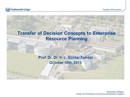 University of Hagen, Center for Production Economics and Decision Support Faculty of Economics Transfer of Decision Concepts to Enterprise Resource Planning.
