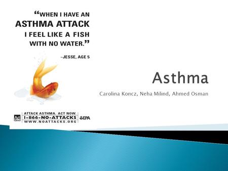 Carolina Koncz, Neha Milind, Ahmed Osman.  Asthma is a chronic lung disease that inflames and narrows the airways.  Origin: the term asthma comes from.