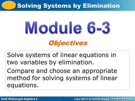 Module 6-3 Objectives Solve systems of linear equations in two variables by elimination. Compare and choose an appropriate method for solving systems of.