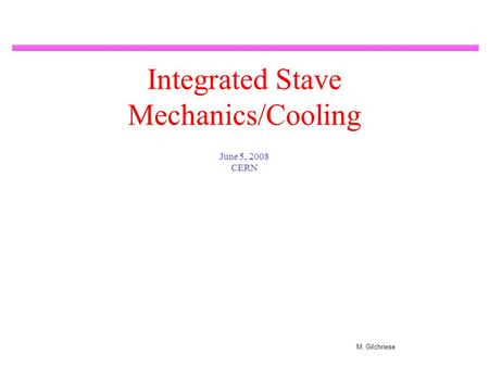 M. Gilchriese Integrated Stave Mechanics/Cooling June 5, 2008 CERN.