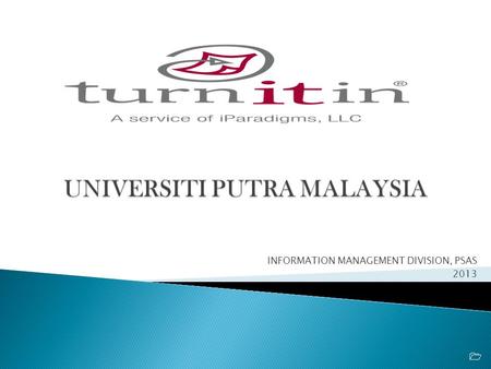 INFORMATION MANAGEMENT DIVISION, PSAS 2013 1.  Turnitin is a suite of educational tools for digital assessment and plagiarism prevention. To Deter Plagiarism.