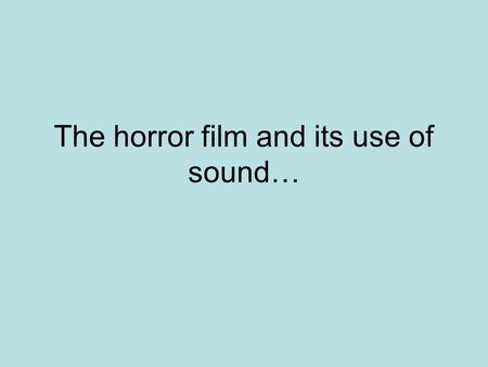 The horror film and its use of sound…. Recap starter Write a couple of paragraphs comparing and contrasting how both horror films use filmmaking techniques.