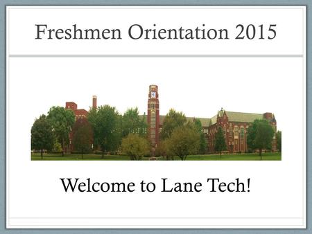 Freshmen Orientation 2015 Welcome to Lane Tech!. Orientation Day Met in auditorium (same as first day of school) Matched with a mentor who has common.