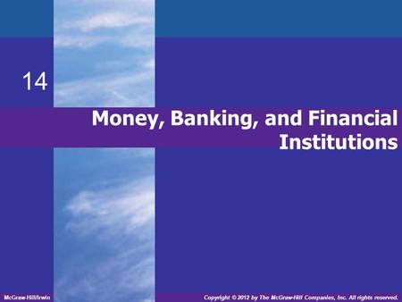 Money, Banking, and Financial Institutions 14 McGraw-Hill/IrwinCopyright © 2012 by The McGraw-Hill Companies, Inc. All rights reserved.