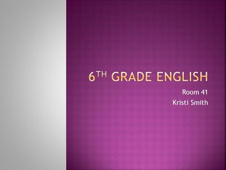 Room 41 Kristi Smith.  Excited to be teaching 6 th grade again  Reading/writing skills stressed  Prediction, summarizing, inference, main idea, critical.