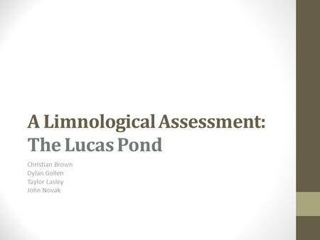 A Limnological Assessment: The Lucas Pond Christian Brown Dylan Gollen Taylor Lasley John Novak.
