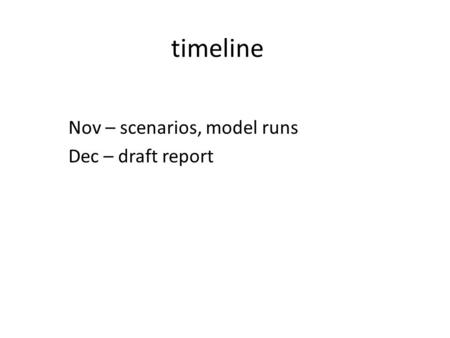 Timeline Nov – scenarios, model runs Dec – draft report.