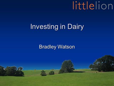 Investing in Dairy Bradley Watson. Introduction Background –Local Lad –Aquaculture Industry –Forestry Industry –Property / Building Development.