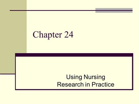Copyright © 2006 Elsevier, Inc. All rights reserved Chapter 24 Using Nursing Research in Practice.