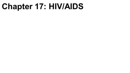 Chapter 17: HIV/AIDS. HIV/AIDS -HIV: Human Immunodeficiency Virus -AIDS: Acquired Immunodeficiency Syndrome -AIDS represents the end stage of infection.