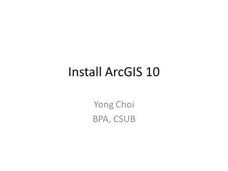 Install ArcGIS 10 Yong Choi BPA, CSUB. Go to following link: www.esri.com/StudentEdition And then, you will transferred to below ESRI web page. And then,