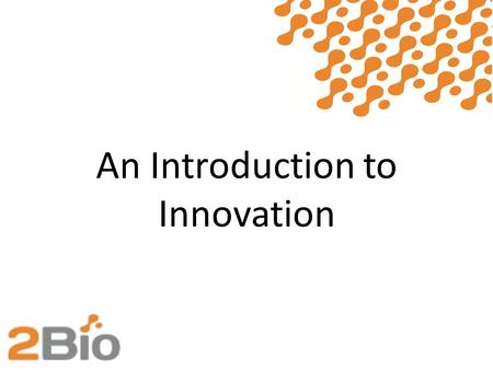 An Introduction to Innovation ©2Bio Ltd 2015. About this Presentation This presentation template is part of the Innovation Toolkit, that was developed.