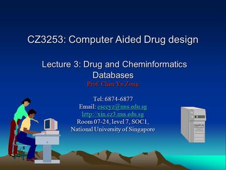 CZ3253: Computer Aided Drug design Lecture 3: Drug and Cheminformatics Databases Prof. Chen Yu Zong Tel: 6874-6877