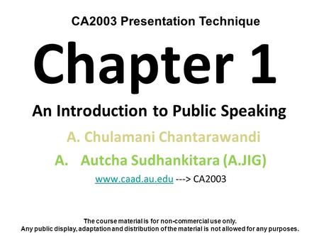 Chapter 1 An Introduction to Public Speaking A. Chulamani Chantarawandi A.Autcha Sudhankitara (A.JIG) www.caad.au.eduwww.caad.au.edu ---> CA2003 CA2003.