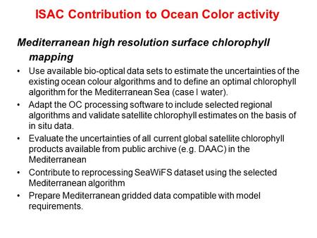 ISAC Contribution to Ocean Color activity Mediterranean high resolution surface chlorophyll mapping Use available bio-optical data sets to estimate the.