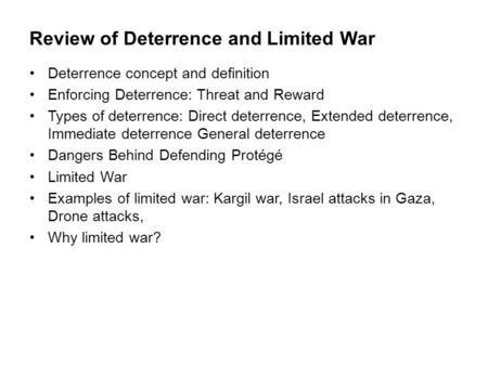 Review of Deterrence and Limited War Deterrence concept and definition Enforcing Deterrence: Threat and Reward Types of deterrence: Direct deterrence,