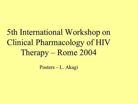 5th International Workshop on Clinical Pharmacology of HIV Therapy – Rome 2004 Posters - L. Akagi.