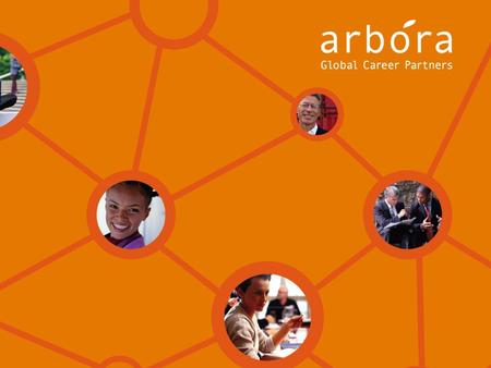 What is Arbora? An international group, established in 1989, of owner-managed companies specialising in: C areer development O utplacement services E.