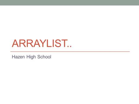 ARRAYLIST.. Hazen High School. Vocabulary to Know ArrayList Generic Class ArrayList Operations ArrayList Methods ArrayList Searching For-Each Wrapper.
