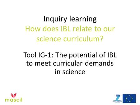 Inquiry learning How does IBL relate to our science curriculum? Tool IG-1: The potential of IBL to meet curricular demands in science.