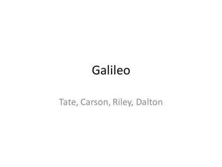 Galileo Tate, Carson, Riley, Dalton. Galileo Galilei (1564–1642) has always played a key role in any history of science and, in many histories of philosophy,