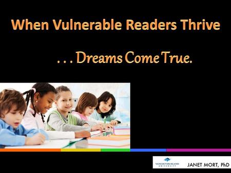 Changing the Future of Our Most Vulnerable Children EARLY LEARNING The “New Frontier” in Elementary Education When Vulnerable Readers Thrive... Dreams.