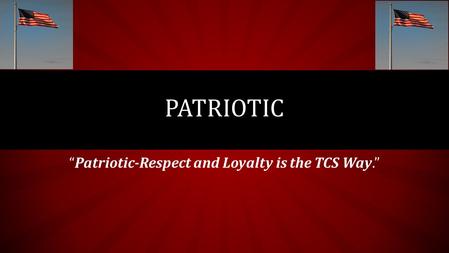 “Patriotic-Respect and Loyalty is the TCS Way.” PATRIOTIC.