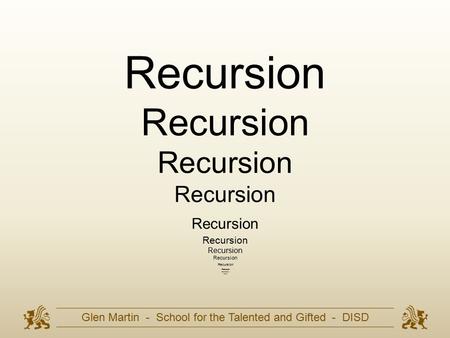 Glen Martin - School for the Talented and Gifted - DISD Recursion Recursion Recursion Recursion Recursion Recursion.