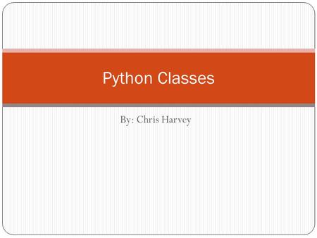 By: Chris Harvey Python Classes. Namespaces A mapping from names to objects Different namespaces have different mappings Namespaces have varying lifetimes.