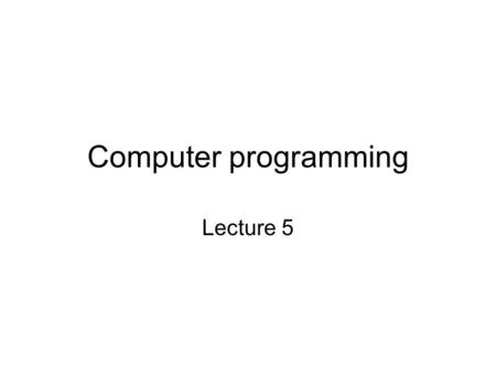 Computer programming Lecture 5. Lecture 5: Outline Arrays [chap 7 – Kochan] –The concept of array –Defining arrays –Initializing arrays –Character arrays.
