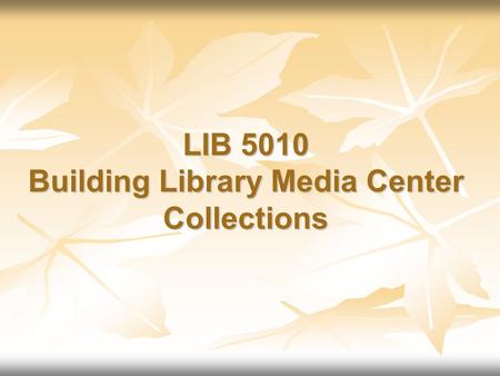 LIB 5010 Building Library Media Center Collections.