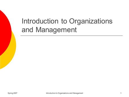 Spring 2007Introduction to Organizations and Management1.
