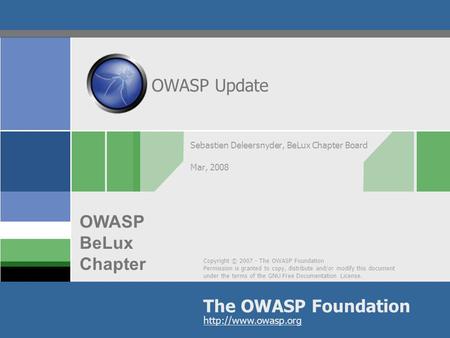 Copyright © 2007 - The OWASP Foundation Permission is granted to copy, distribute and/or modify this document under the terms of the GNU Free Documentation.
