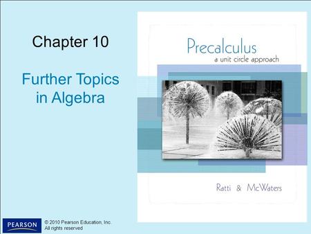 1 © 2010 Pearson Education, Inc. All rights reserved © 2010 Pearson Education, Inc. All rights reserved Chapter 10 Further Topics in Algebra.