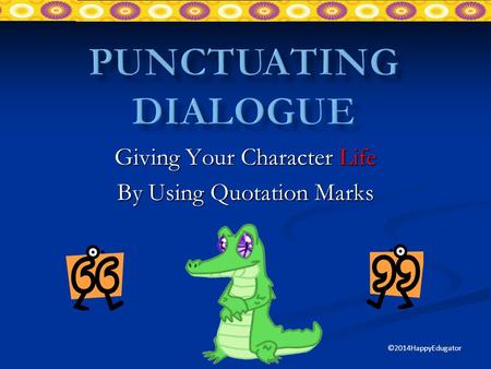 Giving Your Character Life By Using Quotation Marks ©2014HappyEdugator.
