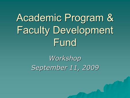 Academic Program & Faculty Development Fund Workshop September 11, 2009.