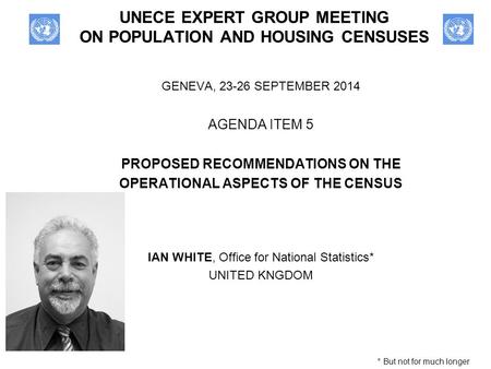 UNECE EXPERT GROUP MEETING ON POPULATION AND HOUSING CENSUSES GENEVA, 23-26 SEPTEMBER 2014 AGENDA ITEM 5 PROPOSED RECOMMENDATIONS ON THE OPERATIONAL ASPECTS.
