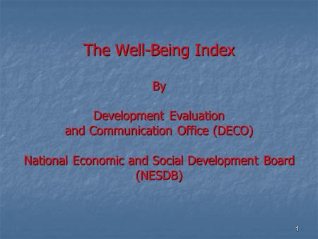 1 The Well-Being Index By Development Evaluation and Communication Office (DECO) National Economic and Social Development Board (NESDB)