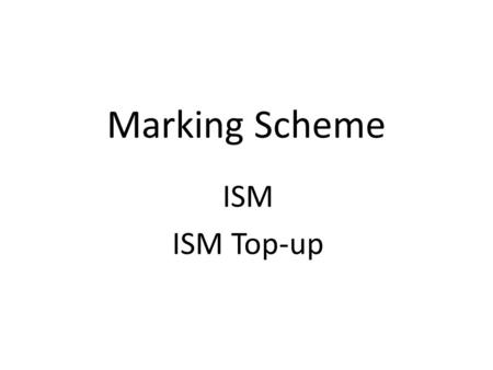 Marking Scheme ISM ISM Top-up. Project Contents Abstract, – A one page summary (max. 400 words) of the Intent, work undertaken. Introduction, – An overview.
