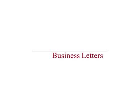 Business Letters. Sender’s Address Date Inside Address Salutation Body Closing.